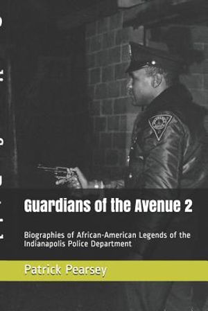 Guardians of the Avenue 2: Biographies of African-American Legends of the Indianapolis Police Department image number 0