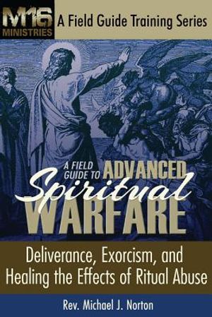 A Field Guide to Advanced Spiritual Warfare: Deliverance, Exorcism, and Healing the Effects of Ritual Abuse image number 0