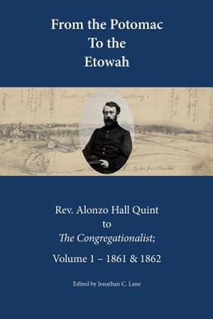 From the Potomac to the Etowah: The Letters of Rev. Alonzo Hall Quint to The Congregationalist; Volume 1 - 1861 & 1862 image number 0