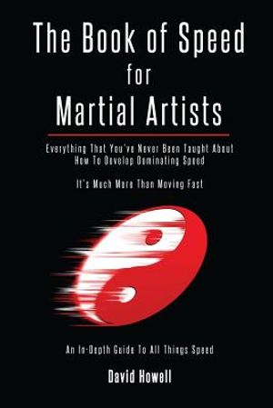 The Book of Speed for Martial Artists: Everything That You've Never Been Taught About How To Develop Dominating Speed image number 0