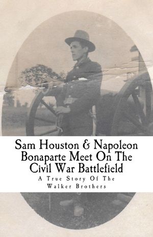 Sam Houston & Napoleon Bonaparte Meet on the Civil War Battlefield: A True Story of the Walker Brothers image number 0