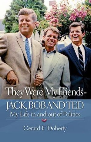They Were My Friends Jack, Bob and Ted: My Life in and Out of Politics image number 0