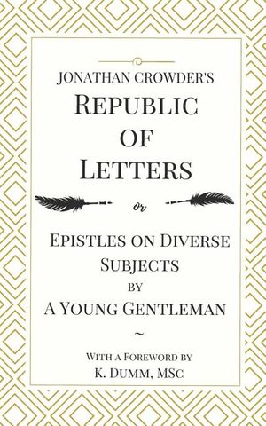 Jonathan Crowder's Republic of Letters: Epistles on Diverse Subjects by A Young Gentleman image number 0