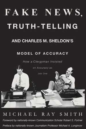 Fake News, Truth-Telling and Charles M. Sheldon's Model of Accuracy: How a Clergyman Insisted on Accuracy as Job One image number 0