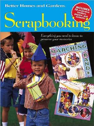Better Homes and Gardens Scrapbooking: Everything You Need to Know to Preserve Your Memories image number 0