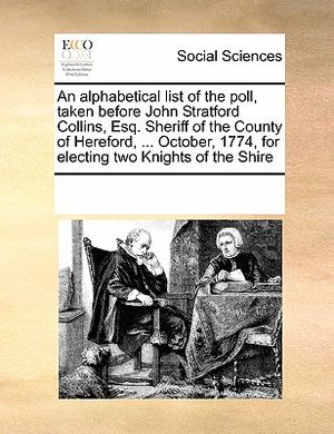 An Alphabetical List of the Poll, Taken Before John Stratford Collins, Esq. Sheriff of the County of Hereford, ... October, 1774, for Electing Two Kni image number 0