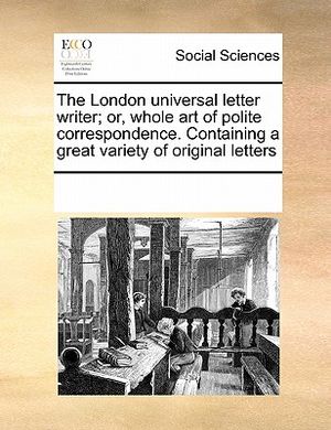 The London Universal Letter Writer; Or, Whole Art of Polite Correspondence. Containing a Great Variety of Original Letters image number 0