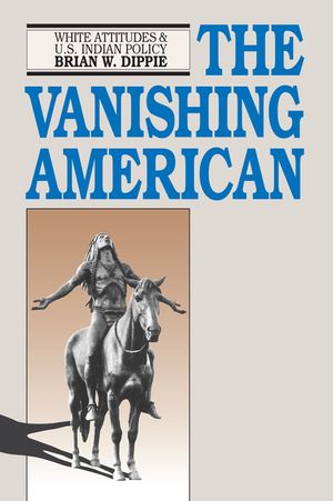 The Vanishing American: White Attitudes and U.S. Indian Policy image number 0