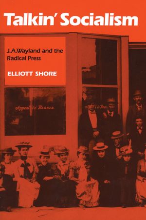 Talkin' Socialism: J. A. Wayland and the Role of the Press in American Radicalism, 1890-1912 image number 0