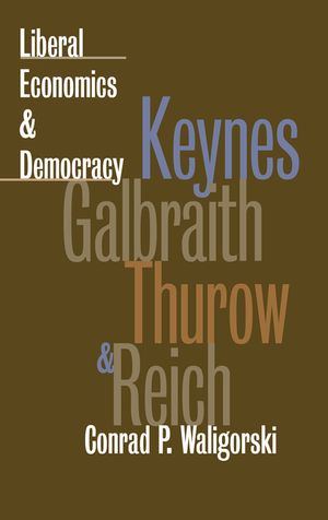 Liberal Economics and Democracy: Keynes, Galbraith, Thurow, and Reich image number 0