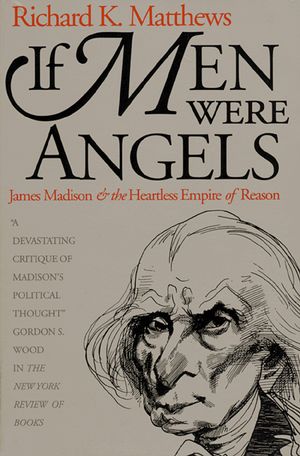 If Men Were Angels: James Madison and the Heartless Empire of Reason image number 0