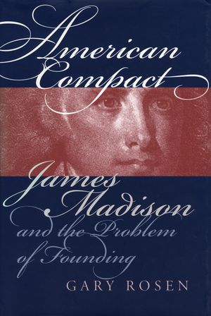 American Compact: James Madison and the Problem of Founding image number 0