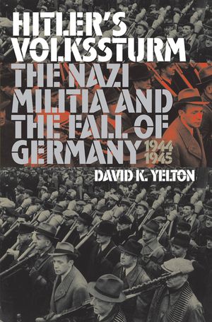 Hitler's Volkssturm: The Nazi Militia and the Fall of Germany, 1944-1945 image number 0