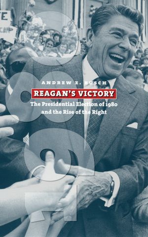 Reagan's Victory: The Presidential Election of 1980 and the Rise of the Right image number 0