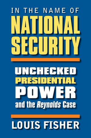 In the Name of National Security: Unchecked Presidential Power and the Reynolds Case image number 0