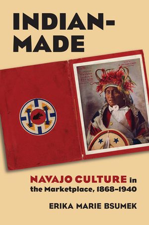 Indian-Made: Navajo Culture in the Marketplace, 1868-1940 image number 0