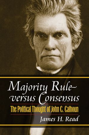 Majority Rule Versus Consensus: The Political Thought of John C. Calhoun image number 0