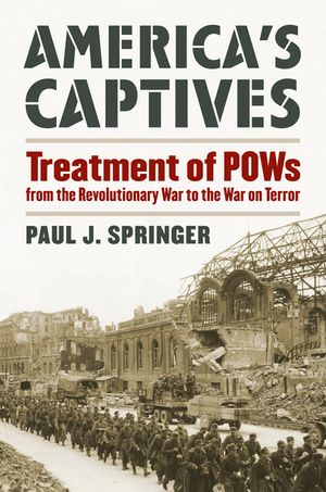 America's Captives: Treatment of POWs from the Revolutionary War to the War on Terror image number 0