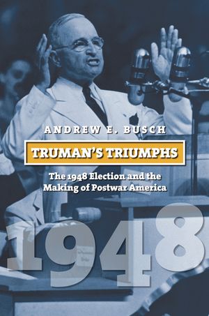 Truman's Triumphs: The 1948 Election and the Making of Postwar America image number 0