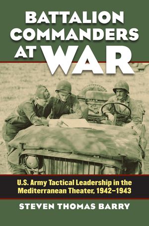 Battalion Commanders at War: U.S. Army Tactical Leadership in the Mediterranean Theater, 1942-1943 image number 0
