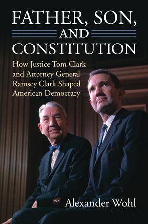 Father, Son, and Constitution: How Justice Tom Clark and Attorney General Ramsey Clark Shaped American Democracy image number 0