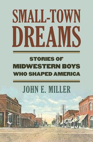 Small-Town Dreams: Stories of Midwestern Boys Who Shaped America image number 0