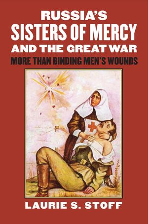 Russia's Sisters of Mercy and the Great War: More Than Binding Men's Wounds image number 0