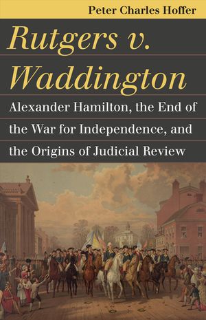 Rutgers V. Waddington: Alexander Hamilton, the End of the War for Independence, and the Origins of Judicial Review image number 0