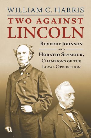 Two Against Lincoln: Reverdy Johnson and Horatio Seymour, Champions of the Loyal Opposition image number 0