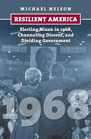 Resilient America: Electing Nixon in 1968, Channeling Dissent, and Dividing Government image number 0