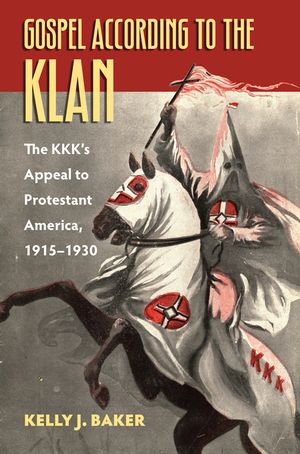 Gospel According to the Klan: The Kkk's Appeal to Protestant America, 1915-1930 image number 0