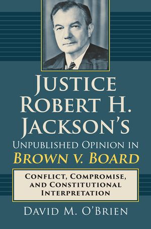 Justice Robert H. Jackson's Unpublished Opinion in Brown V. Board: Conflict, Compromise, and Constitutional Interpretation image number 0