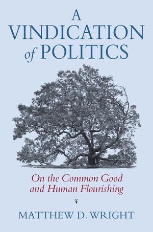 A Vindication of Politics: On the Common Good and Human Flourishing image number 0