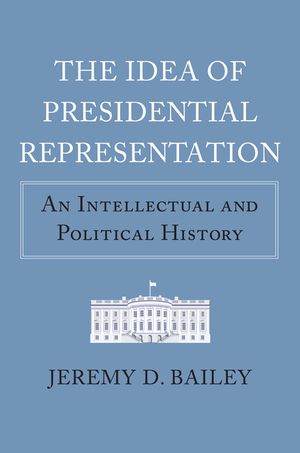 The Idea of Presidential Representation: An Intellectual and Political History image number 0