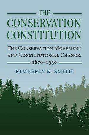 The Conservation Constitution: The Conservation Movement and Constitutional Change, 1870-1930 image number 0