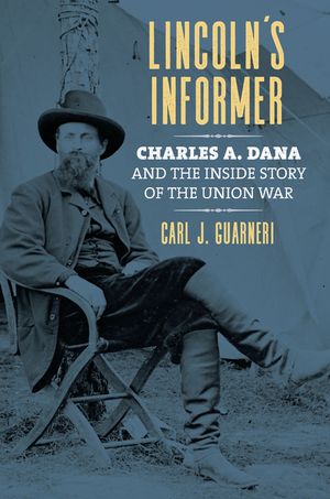 Lincoln's Informer: Charles A. Dana and the Inside Story of the Union War image number 0