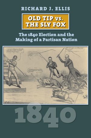 Old Tip vs. the Sly Fox: The 1840 Election and the Making of a Partisan Nation image number 0