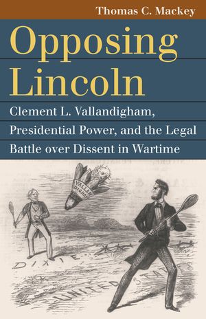 Opposing Lincoln: Clement L. Vallandigham, Presidential Power, and the Legal Battle Over Dissent in Wartime image number 0