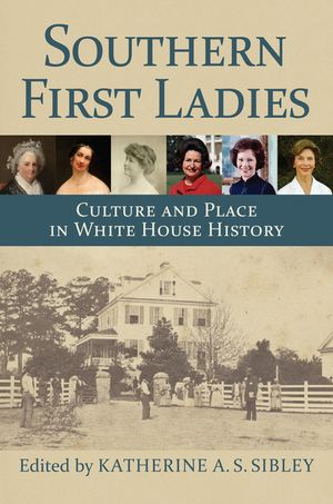 Southern First Ladies: Culture and Place in White House History image number 0
