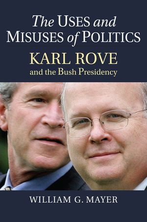 The Uses and Misuses of Politics: Karl Rove and the Bush Presidency image number 0