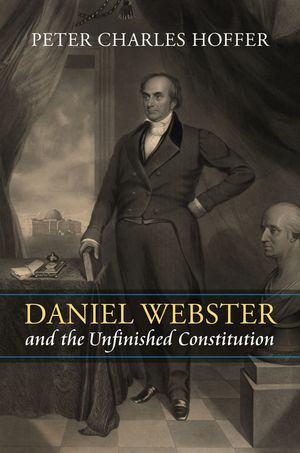 Daniel Webster and the Unfinished Constitution image number 0