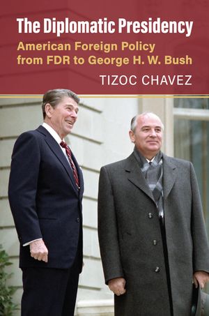 The Diplomatic Presidency: American Foreign Policy from FDR to George H. W. Bush image number 0