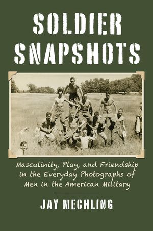 Soldier Snapshots: Masculinity, Play, and Friendship in the Everyday Photographs of Men in the American Military image number 0