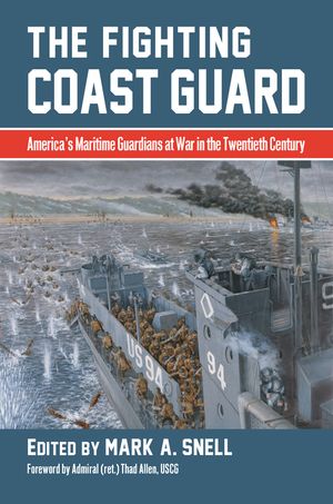 The Fighting Coast Guard: America's Maritime Guardians at War in the Twentieth Century, with Foreword by Admiral Thad Allen, USCG (Ret.) image number 0