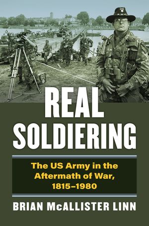 Real Soldiering: The US Army in the Aftermath of War, 1815-1980 image number 0