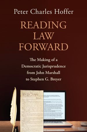 Reading Law Forward: The Making of a Democratic Jurisprudence from John Marshall to Stephen G. Breyer image number 0