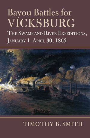 Bayou Battles for Vicksburg: The Swamp and River Expeditions, January 1-April 30, 1863 image number 0