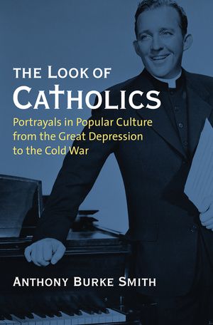 The Look of Catholics: Portrayals in Popular Culture from the Great Depression to the Cold War image number 0