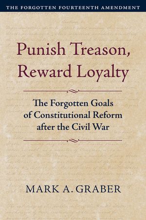 Punish Treason, Reward Loyalty: The Forgotten Goals of Constitutional Reform After the Civil War image number 0
