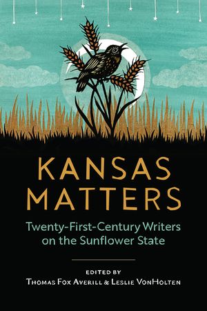 Kansas Matters: Twenty-First-Century Writers on the Sunflower State image number 0